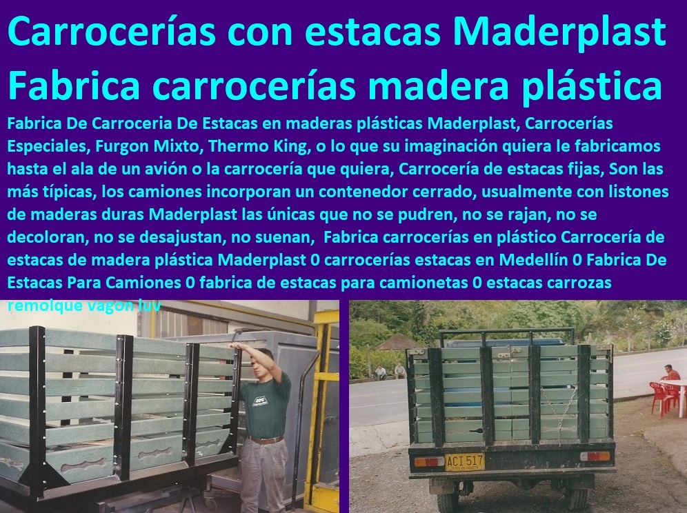 Fabrica carrocerías en plástico Carrocería de estacas de madera plástica Maderplast 0 carrocerías estacas en Medellín 0 Fabrica De Estacas Para Camiones 0 fabrica de estacas para camionetas 0 estacas carrozas remolque vagon luv Fabrica carrocerías en plástico Carrocería de estacas de madera plástica Maderplast 0 carrocerías estacas en Medellín 0 Fabrica De Estacas Para Camiones 0 fabrica de estacas para camionetas 0 estacas carrozas remolque vagon luv